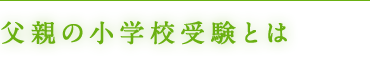 父親の小学校受験とは